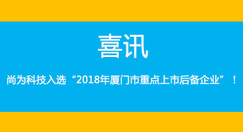 喜訊！尚為科技入選“2018年廈門市重點上市后備企業(yè)”！